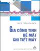 Ebook Gia công tinh bề mặt chi tiết máy - GS.TS. Trần Văn Địch