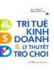 Ebook Trí tuệ kinh doanh và lý thuyết trò chơi: Phần 1