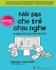 Ebook Nói sao cho trẻ chịu nghe & nghe sao cho trẻ chịu nói: Phần 1 - NXB Tri thức