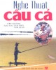 Ebook Nghệ thuật câu cá: Phần 2 – NXB Mỹ thuật