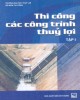 Ebook Thi công các công trình thủy lợi (Tập 1): Phần 2 – ĐH Thủy Lợi